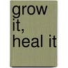 Grow it, Heal it by Leslie Gardner