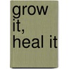 Grow it, Heal it door Leslie Gardner