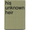 His Unknown Heir door Shaw Chantelle