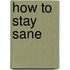How to Stay Sane