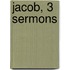 Jacob, 3 Sermons