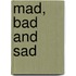 Mad, Bad And Sad