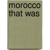 Morocco That Was door Walter Harris