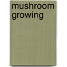 Mushroom Growing door BenjamíN. Minge Duggar