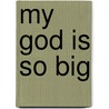 My God Is So Big door Catherine Mackenzie