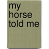 My Horse Told Me door Daniela Bolze