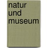 Natur Und Museum by Senckenbergische Naturforschende Gesellschaft. Bericht Der Senckenbergische Naturforschenden Gesellschaft
