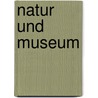 Natur Und Museum door Senckenbergische Naturforschende Gesellschaft. Bericht Der Senckenbergische Naturforschenden Gesellschaft