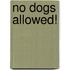 No Dogs Allowed!