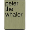 Peter The Whaler by William Henry Giles Kingston