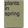 Plants in Spring door Martha E H. Rustad