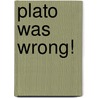 Plato Was Wrong! by David A. Shapiro