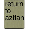 Return to Aztlan door Rafael Alarcon