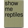Show Me Reptiles by Megan Cooley Peterson