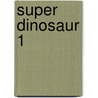 Super Dinosaur 1 door Robert Kirkman