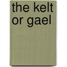 The Kelt or Gael by Atkins Thomas De Courcy