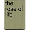 The Rose Of Life door Mary Elizabeth Braddon