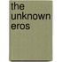 The Unknown Eros