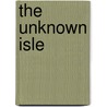 The Unknown Isle door Pierre De Coulevain