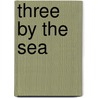 Three By The Sea door Edward Marshall