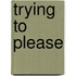 Trying To Please