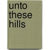 Unto These Hills by Emily Sue Harvey