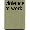 Violence At Work door Martin Gill