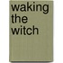 Waking The Witch