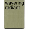 Wavering Radiant door Ronald Cohn