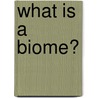 What Is A Biome? door Bobbie Kalman