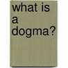 What Is A Dogma? door Edouard Le Roy
