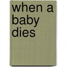 When A Baby Dies door Nancy Kohner