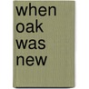 When Oak Was New door John Fiske