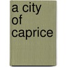 A City of Caprice door Neill Compton Wilson