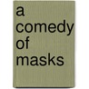 A Comedy Of Masks by Ernest Christopher Dowson