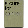 A Cure for Cancer by Weston L. Blair PhD