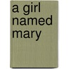 A Girl Named Mary by Juliet W. Tompkins