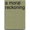 A Moral Reckoning by Ronald Cohn