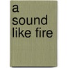 A Sound Like Fire door K. D Veron