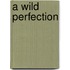 A Wild Perfection