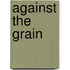 Against the Grain