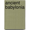 Ancient Babylonia door C.H. W. Johns
