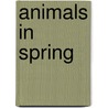Animals in Spring by Martha E H. Rustad