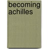 Becoming Achilles by Richard Kerr Holway
