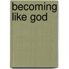 Becoming Like God door Rabbi Michael Berg