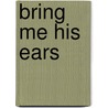 Bring Me His Ears door Clarence Edward Mulford