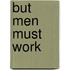 But Men Must Work