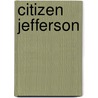 Citizen Jefferson by Thomas Jefferson