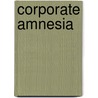 Corporate Amnesia door Ronald Cohn