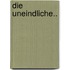 Die Uneindliche..